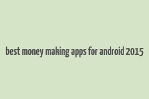 best money making apps for android 2015