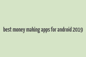 best money making apps for android 2019