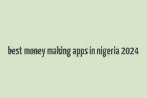 best money making apps in nigeria 2024