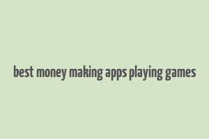 best money making apps playing games