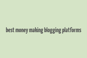 best money making blogging platforms