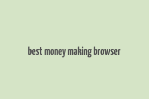 best money making browser