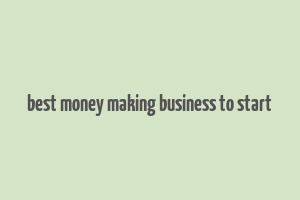 best money making business to start