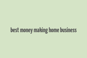 best money making home business