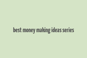 best money making ideas series