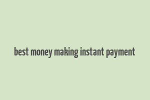 best money making instant payment