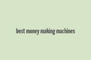 best money making machines