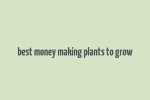 best money making plants to grow