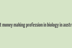 best money making profession in biology in australia