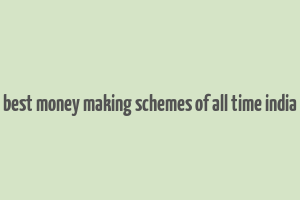 best money making schemes of all time india