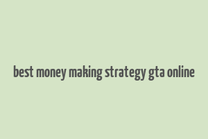 best money making strategy gta online