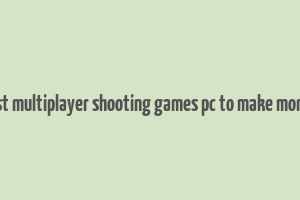 best multiplayer shooting games pc to make money