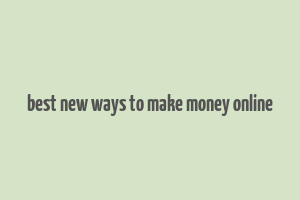 best new ways to make money online