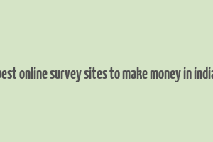 best online survey sites to make money in india