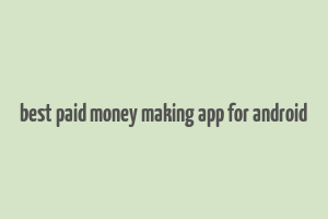 best paid money making app for android