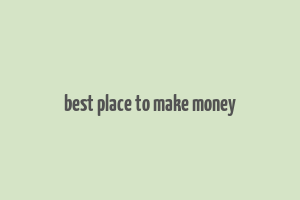 best place to make money