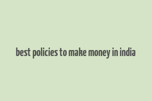 best policies to make money in india