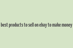 best products to sell on ebay to make money