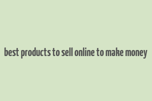 best products to sell online to make money