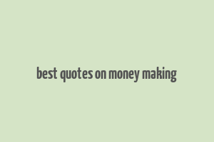 best quotes on money making