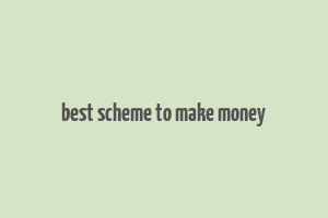 best scheme to make money