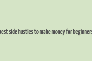 best side hustles to make money for beginners