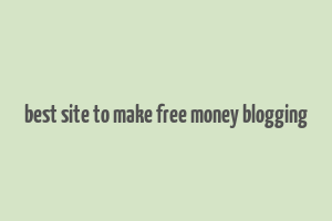 best site to make free money blogging