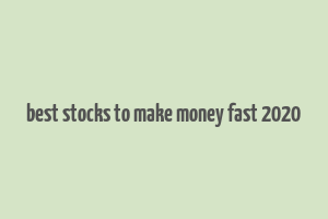 best stocks to make money fast 2020