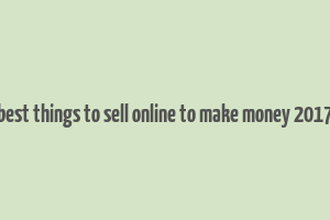 best things to sell online to make money 2017