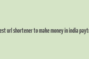 best url shortener to make money in india paytm