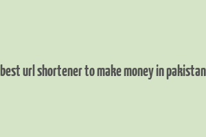 best url shortener to make money in pakistan