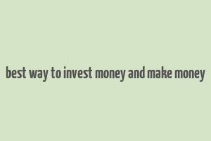 best way to invest money and make money