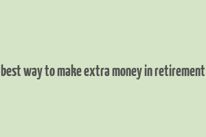 best way to make extra money in retirement