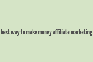 best way to make money affiliate marketing