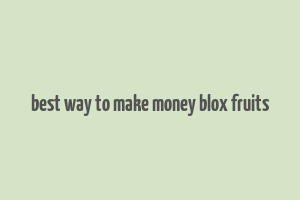 best way to make money blox fruits