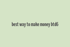 best way to make money btd6