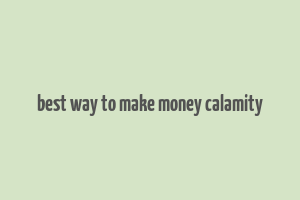 best way to make money calamity