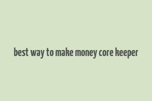 best way to make money core keeper