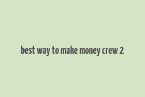 best way to make money crew 2