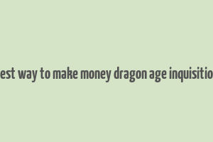 best way to make money dragon age inquisition