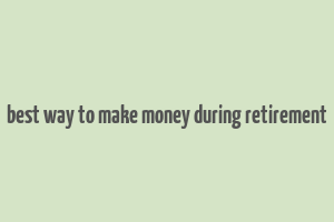 best way to make money during retirement