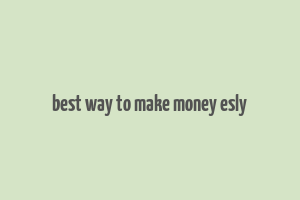 best way to make money esly