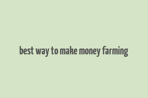 best way to make money farming