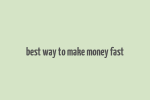 best way to make money fast