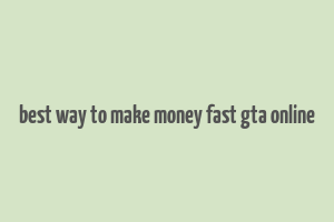 best way to make money fast gta online