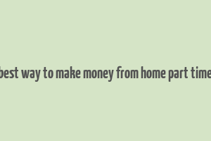 best way to make money from home part time