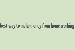 best way to make money from home working