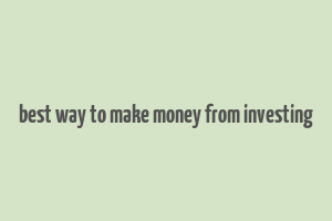 best way to make money from investing