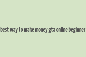 best way to make money gta online beginner