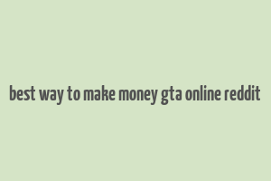 best way to make money gta online reddit